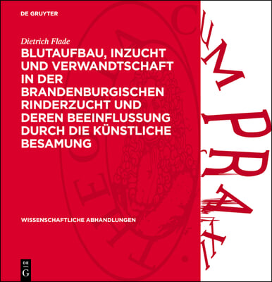 Blutaufbau, Inzucht Und Verwandtschaft in Der Brandenburgischen Rinderzucht Und Deren Beeinflussung Durch Die K&#252;nstliche Besamung