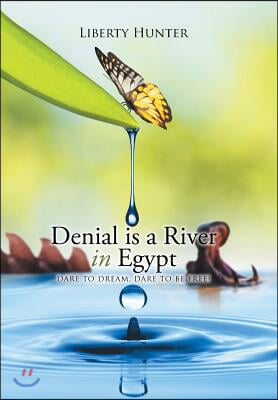 Denial is a River In Egypt: Dare to dream, Dare to be free!
