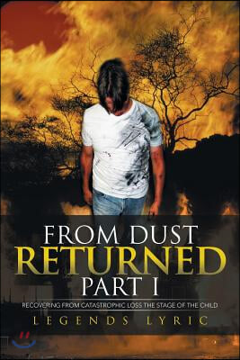 From Dust Returned Part I: Recovering from Catastrophic Loss the Stage of the Child