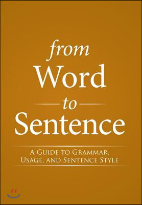 From Word to Sentence: A Guide to Grammar, Usage, and Sentence Style