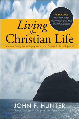 Living the Christian Life: Are You Ready for a Supernatural and Spiritual Life with Jesus?