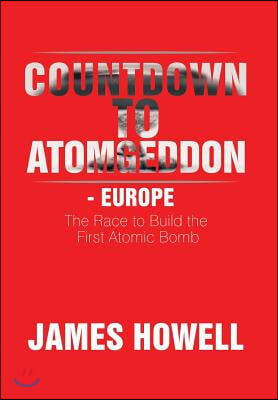 Countdown to Atomgeddon - Europe: The Race to Build the First Atomic Bomb