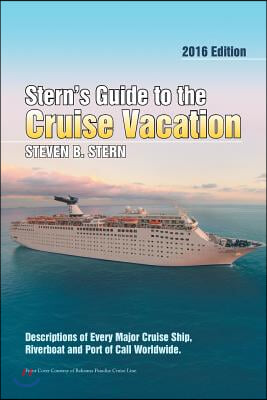 Stern's Guide to the Cruise Vacation: 2016 Edition: Descriptions of Every Major Cruise Ship, Riverboat and Port of Call Worldwide.