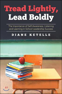 Tread Lightly, Lead Boldly: The Importance of Self-Awareness, Listening and Learning in School Leadership Success