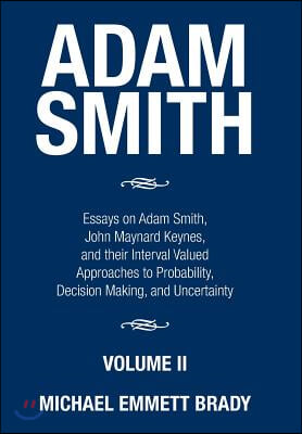 Adam Smith: Essays on Adam Smith, John Maynard Keynes, and their Interval Valued Approaches to Probability, Decision Making, and U