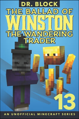 The Ballad of Winston the Wandering Trader, Book 13: An Unofficial Minecraft Book