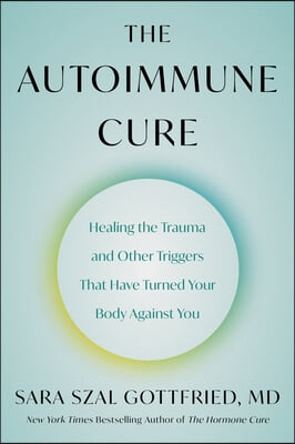 The Autoimmune Cure: Healing the Trauma and Other Triggers That Have Turned Your Body Against You