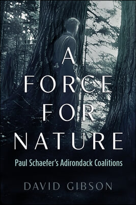 A Force for Nature: Paul Schaefer's Adirondack Coalitions