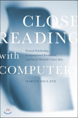 Close Reading with Computers: Textual Scholarship, Computational Formalism, and David Mitchell&#39;s Cloud Atlas