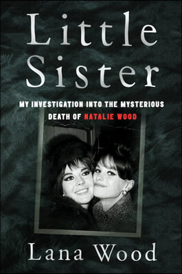 Little Sister: My Investigation Into the Mysterious Death of Natalie Wood