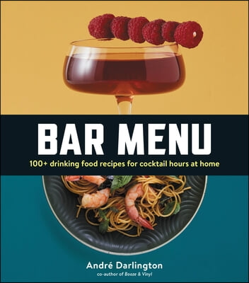 Bar Menu: 100+ Drinking Food Recipes for Cocktail Hours at Home