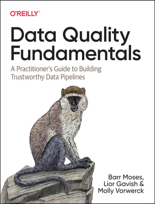 Data Quality Fundamentals: A Practitioner&#39;s Guide to Building Trustworthy Data Pipelines