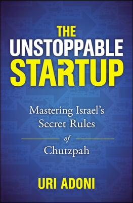 The Unstoppable Startup: Mastering Israel's Secret Rules of Chutzpah