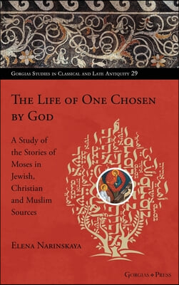 The Life of One Chosen by God: A Study of the Stories of Moses in Jewish, Christian and Muslim Sources