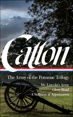 Bruce Catton: The Army of the Potomac Trilogy (Loa #359): Mr. Lincoln&#39;s Army / Glory Road / A Stillness at Appomattox