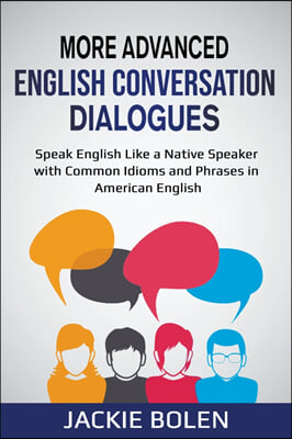 More Advanced English Conversation Dialogues: Speak English Like a Native Speaker with Common Idioms, Phrases, and Expressions in American English (Paperback)