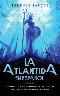 La Atlantida en Espanol: Explora los Misterios de una de las Ciudades Perdidas mas Famosas de la Historia