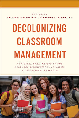 Decolonizing Classroom Management: A Critical Examination of the Cultural Assumptions and Norms in Traditional Practices