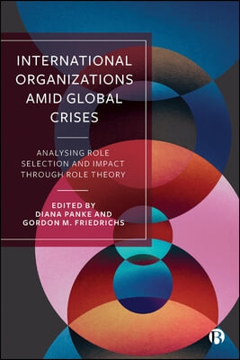 International Organizations Amid Global Crises: Analysing Role Selection and Impact Through Role Theory