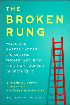 The Broken Rung: When the Career Ladder Breaks for Women--And How They Can Succeed in Spite of It