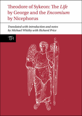 Theodore of Sykeon: The Life by George and Encomium by Nicephorus the Treasurer