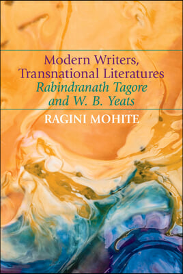 Modern Writers, Transnational Literatures: Rabindranath Tagore and W. B. Yeats