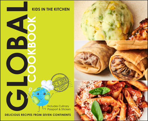 Global Cookbook, Delicious Recipes from Seven Continents: Kids in the Kitchen