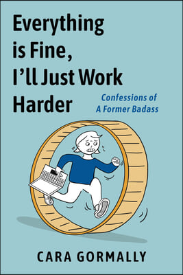 Everything Is Fine, I&#39;ll Just Work Harder: Confessions of a Former Badass