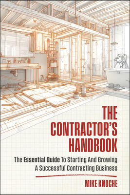 The Contractor's Handbook: The Essential Guide to Starting and Growing a Successful Contracting Business