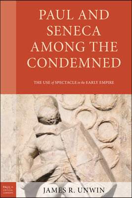 Paul and Seneca Among the Condemned: The Use of Spectacle in the Early Empire