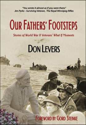 Our Fathers&#39; Footsteps: Stories of World War 2 Veterans&#39; &quot;What If&quot; Moments