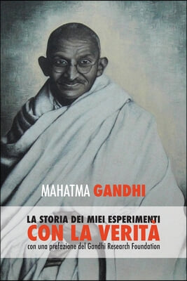 Mahatma Gandhi, la storia dei miei esperimenti con la Verita: con una prefazione del Gandhi Research Foundation