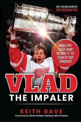 Vlad the Impaler: More Epic Tales from Detroit&#39;s &#39;97 Stanley Cup Conquest