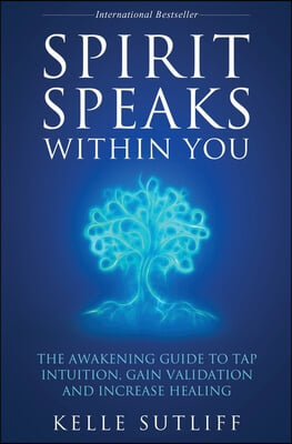 Spirit Speaks Within You: The Awakening Guide to Tap Intuition, Gain Validation and Increase Healing