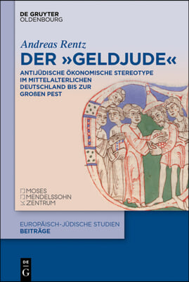 Der &quot;Geldjude&quot;: Antij&#252;dische &#214;konomische Stereotype Im Mittelalterlichen Deutschland Bis Zur Gro&#223;en Pest