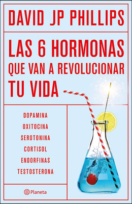 Las Seis Hormonas Que Van a Revolucionar Tu Vida: Dopamina, Oxitocina, Serotonina, Cortisol, Endorfinas, Testosterona / High on Life