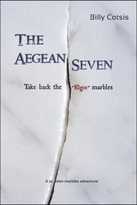 The Aegean Seven Take Back The Elgin Marbles: A Stolen Marbles Adventure