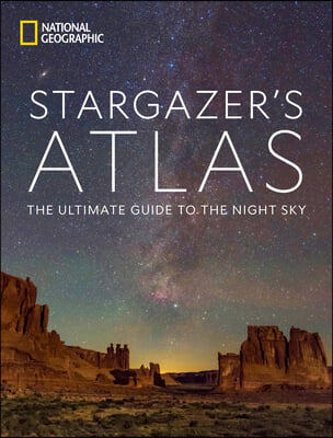 National Geographic Stargazer&#39;s Atlas: The Ultimate Guide to the Night Sky