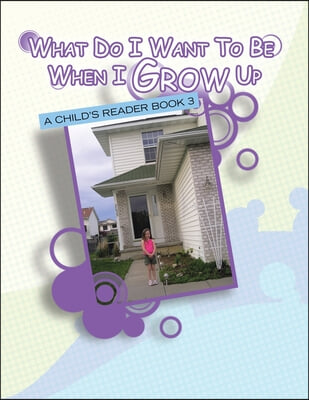 What Do I Want to Be When I Grow Up: A Child's Reader Book 3