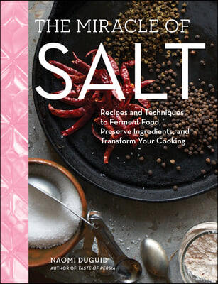 The Miracle of Salt: Recipes and Techniques to Preserve, Ferment, and Transform Your Food