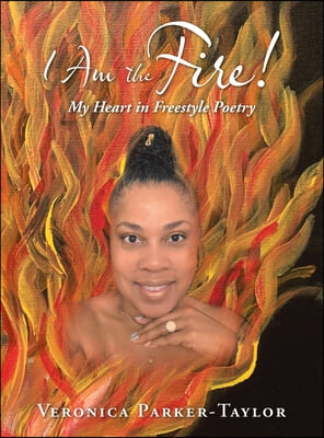 I Am the Fire!: My Heart in Freestyle Poetry