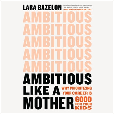 Ambitious Like a Mother: Why Prioritizing Your Career Is Good for Your Kids