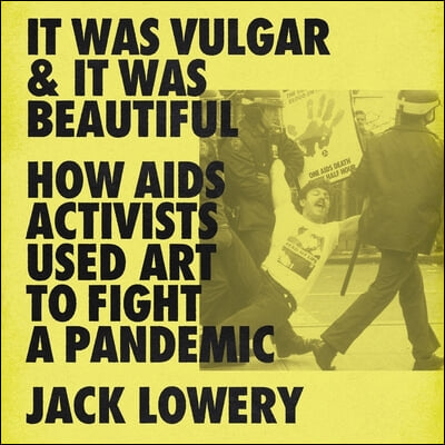 It Was Vulgar and It Was Beautiful: How AIDS Activists Used Art to Fight a Pandemic