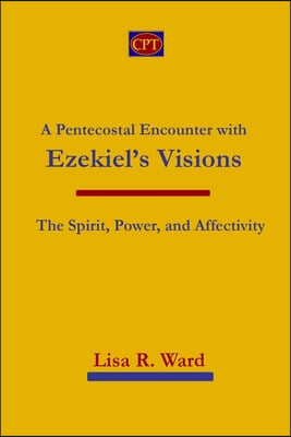 A Pentecostal Encounter with Ezekiel&#39;s Visions: The Spirit, Power, and Affectivity