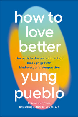 How to Love Better: The Path to Deeper Connection Through Growth, Kindness, and Compassion