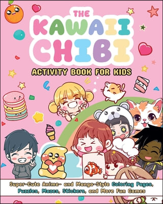 The Kawaii Chibi Activity Book for Kids: Super-Cute Anime- And Manga-Style Coloring Pages, Puzzles, Mazes, Stickers, and More Fun Games