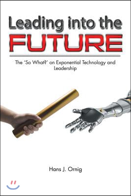 Leading into the Future: The &#39;So What?&#39; on Exponential Technology and Leadership