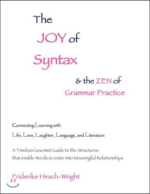 The Joy of Syntax &amp; the Zen of Grammar Practice: Connecting Learning with Life, Love, Laughter, Language, and Literature. a Timeless Gourmet Guide to