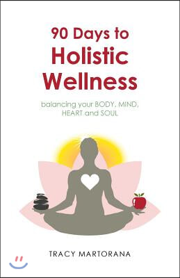 90 Days to Holistic Wellness: balancing your BODY, MIND, HEART and SOUL