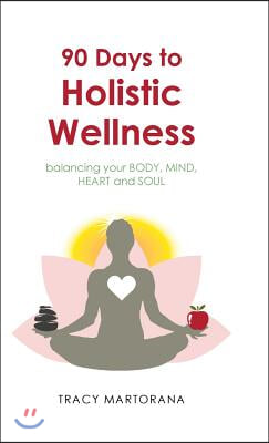 90 Days to Holistic Wellness: balancing your BODY, MIND, HEART and SOUL